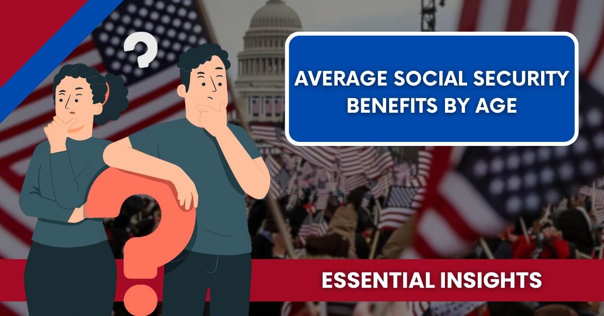 Average Social Security Benefits by Age: Essential Insights You Need to Know