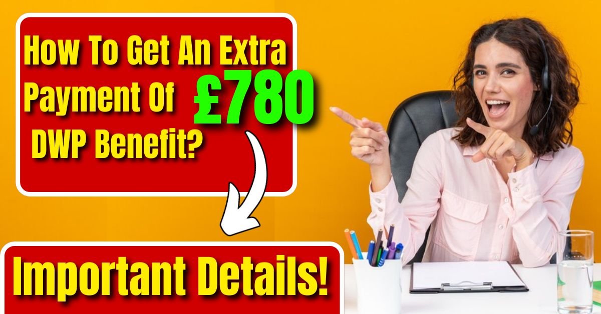 How To Get An Extra Payment Of £780 DWP Benefit?