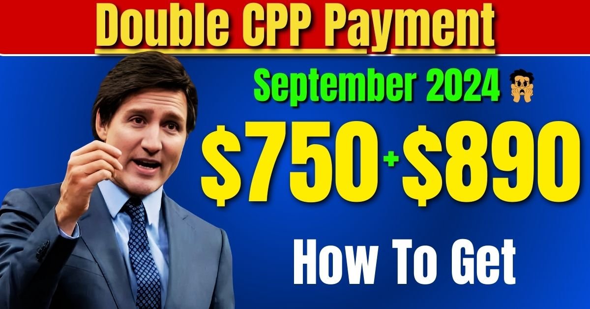 September 2024: How To Get $750 + $890 Double CPP Payment