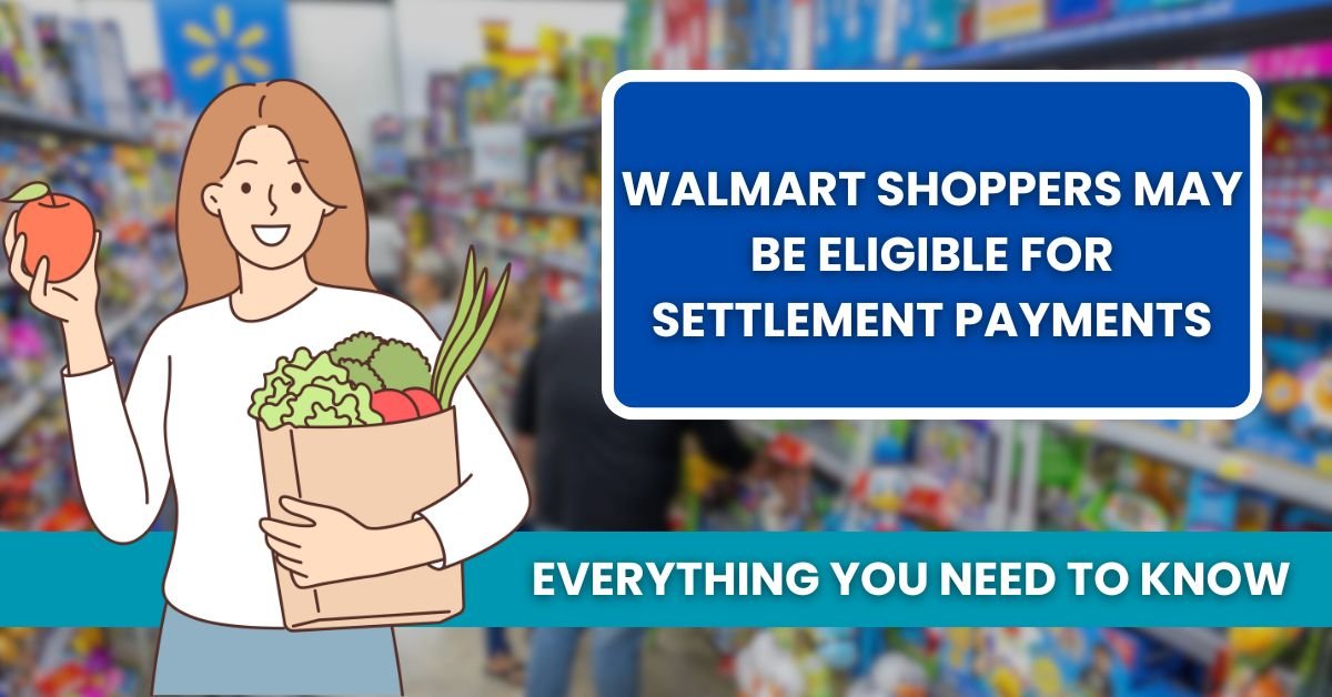 Walmart Shoppers May Be Eligible for Settlement Payments: Everything You Need to Know