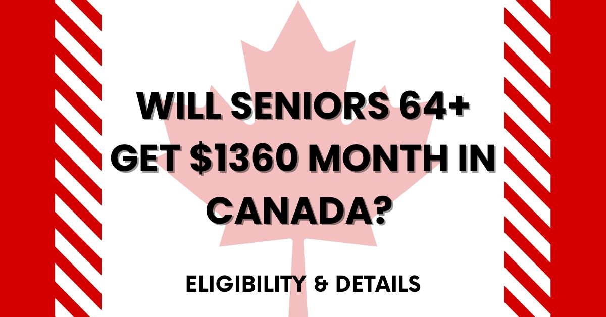 Will Seniors 64+ Get $1360 Month in Canada? Eligibility & Details