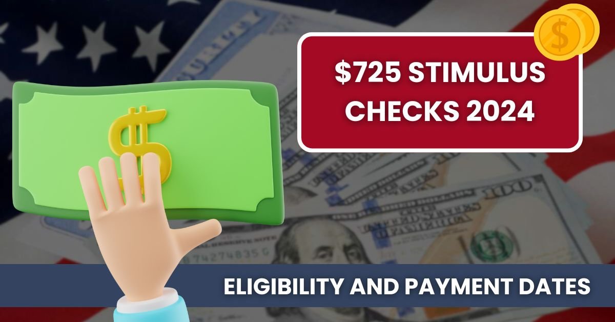 $725 Stimulus Checks 2024: Eligibility and Payment Dates Explained