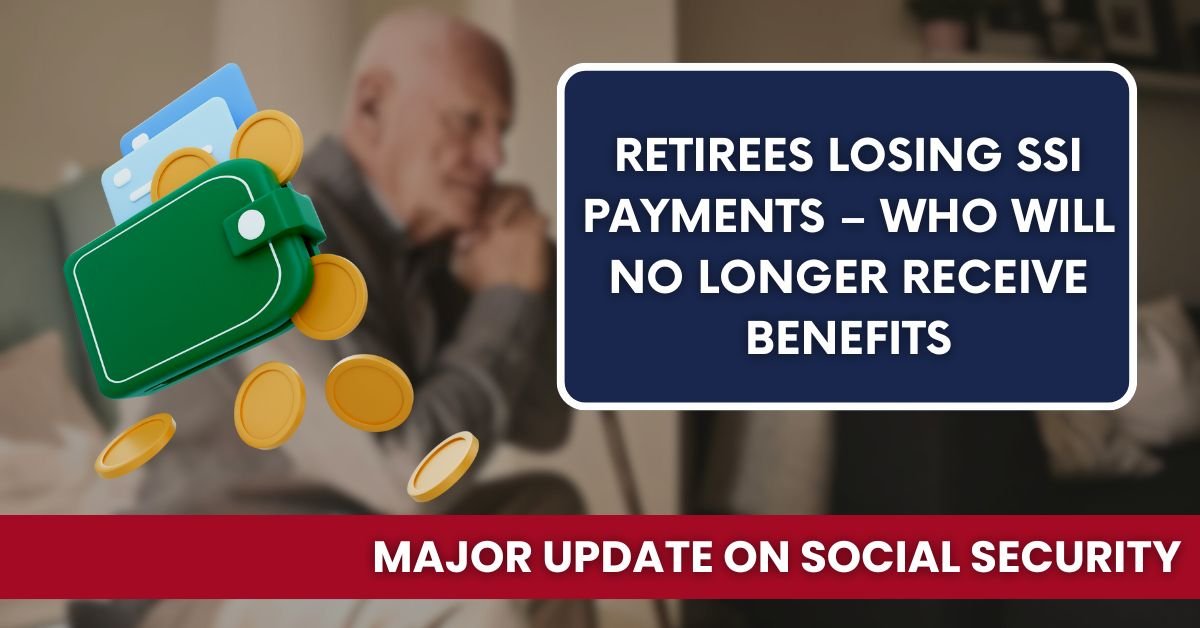 Major Update on Social Security: Retirees Losing SSI Payments – Who Will No Longer Receive Benefits and What It Means for You