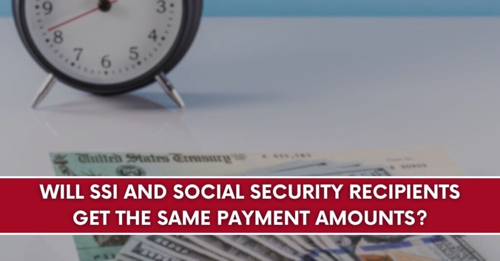 Will SSI and Social Security recipients get the same payment amounts?