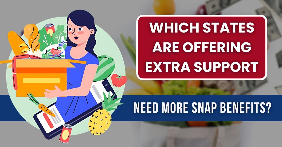 Need More SNAP Benefits? See Which States Are Offering Extra Support