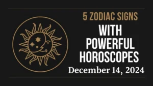 5 Zodiac Signs With Powerful Horoscopes On December 14, 2024